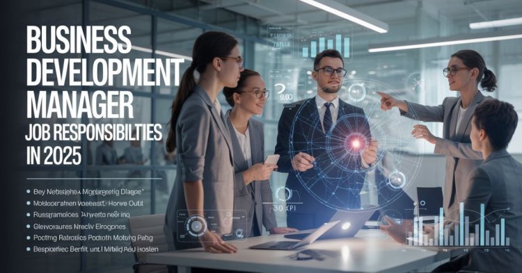 Business Development Manager Job Responsibilities in 2025 